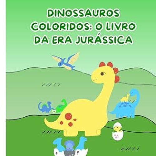 Dinossauros Coloridos: O Livro da Era Jurássica (Portuguese Edition)