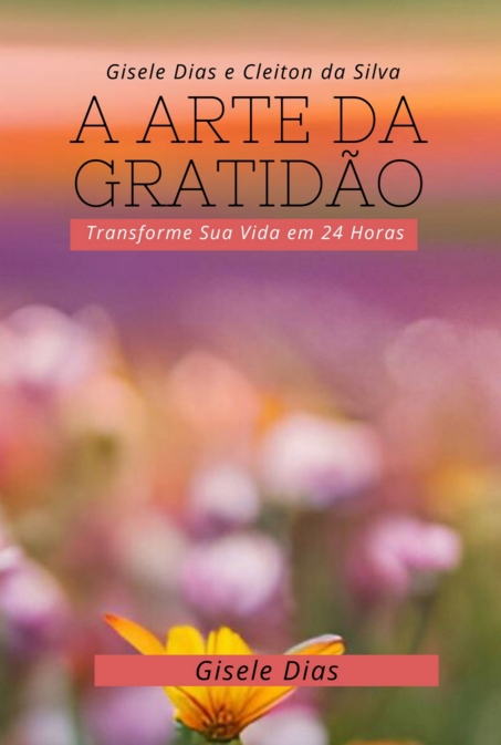 A Arte da Gratidão: Transforme Sua Vida em 24 Horas